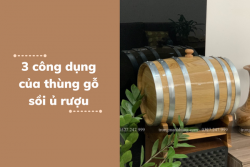 3 công dụng của thùng gỗ sồi ủ rượu