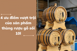 4 ưu điểm vượt trội của sản phẩm thùng rượu gỗ sồi 10l