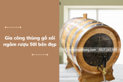 Gia công thùng gỗ sồi ngâm rượu 50l bền đẹp